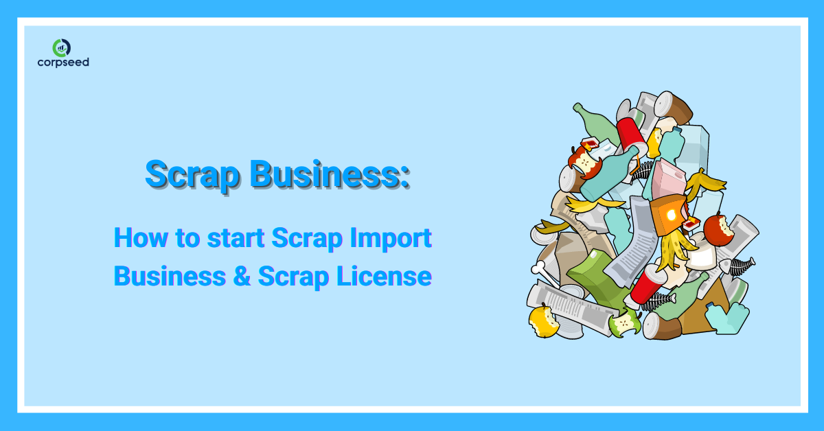 Scrap Business_ How to start Scrap Import Business and scrap license - Corpseed.png